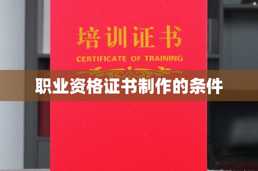 大关职业资格证书制作的条件