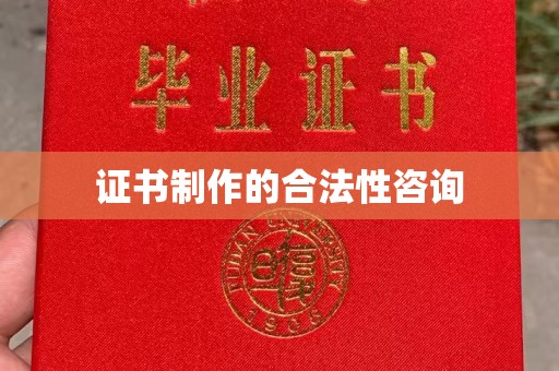 大关证书制作的合法性咨询