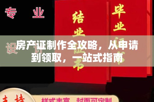 大关房产证制作全攻略，从申请到领取，一站式指南