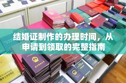 大关结婚证制作的办理时间，从申请到领取的完整指南