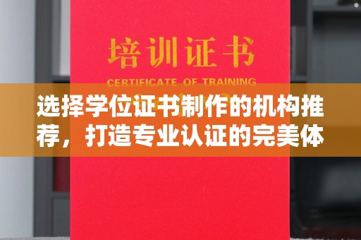 大关选择学位证书制作的机构推荐，打造专业认证的完美体验